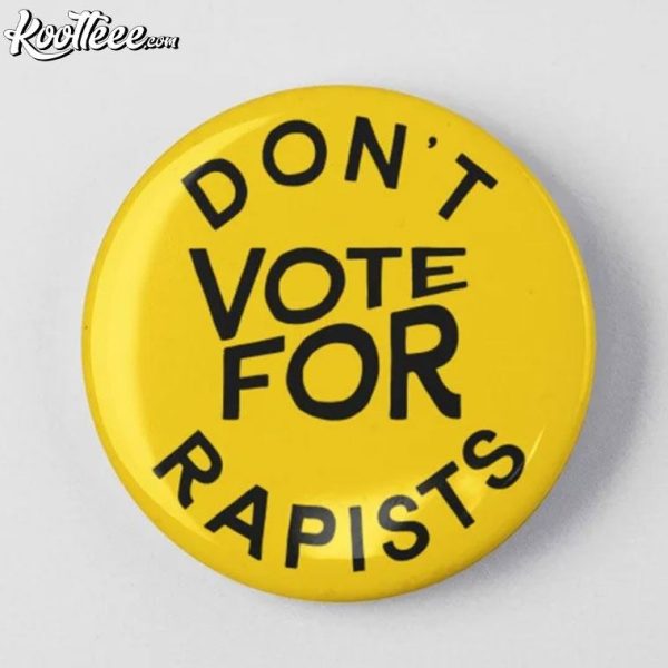 Don’t Vote for Rapists Feminist Pin Button