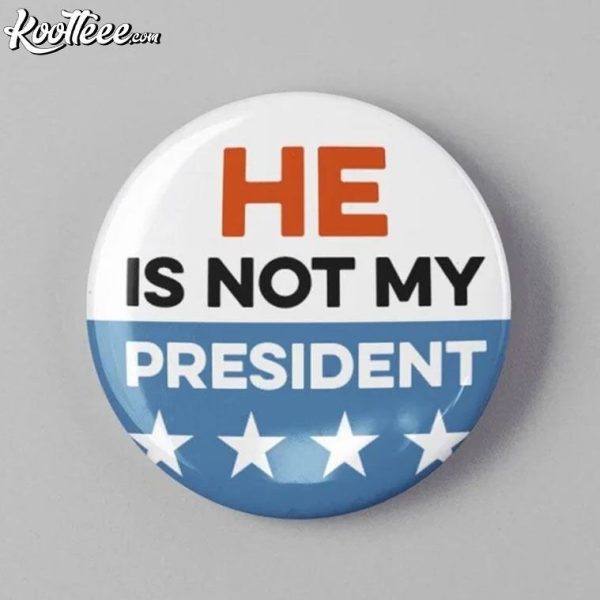 He Is Not My President Anti Trump Protest Pin Button