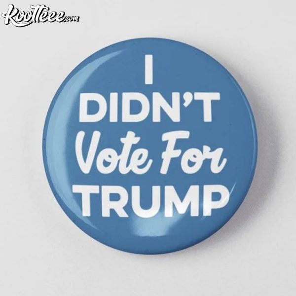 Anti Trump I Didn’t Vote For Trump Pin Button