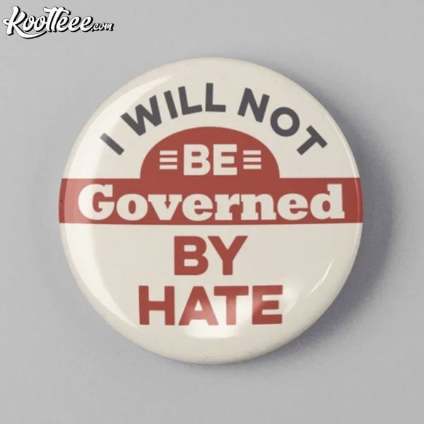 Anti Trump I Will Not Be Governed By Hate Pin Button