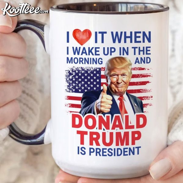 I Love It When I Wake Up And Trump Is President Mug