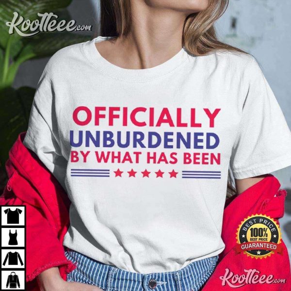 Trump Won Officially Unburdened By What Has Been T-Shirt