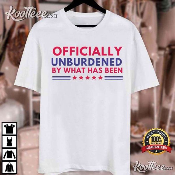 Trump Won Officially Unburdened By What Has Been T-Shirt