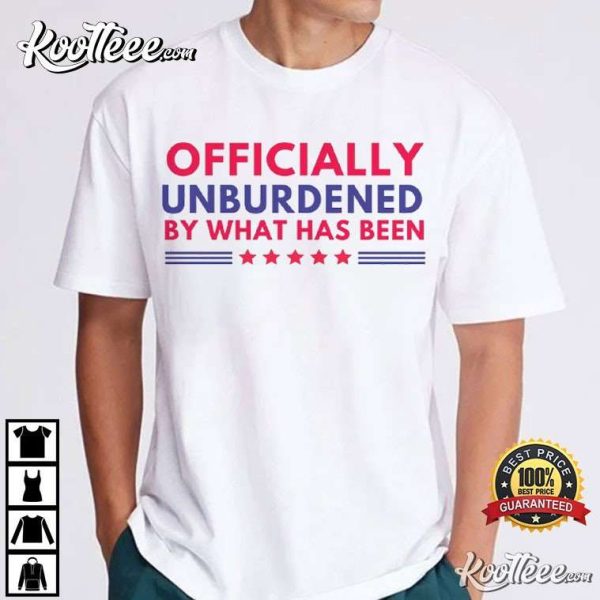 Trump Won Officially Unburdened By What Has Been T-Shirt