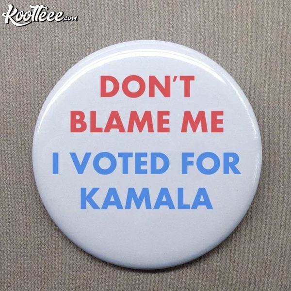 Don’t Blame Me I Voted For Kamala Pin Button