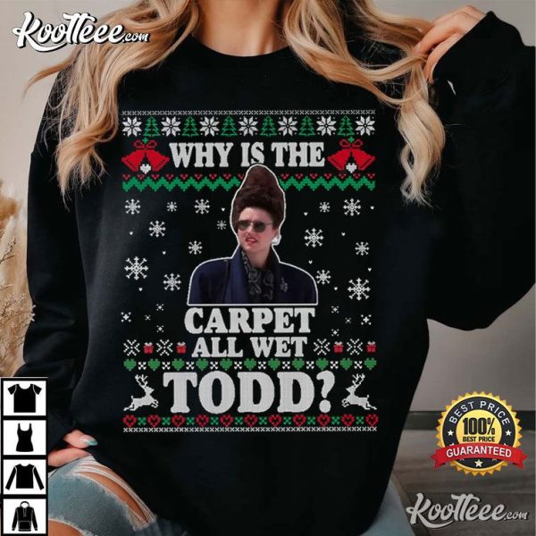 Why Is The Carpet All Wet Todd Christmas Vacation T-Shirt