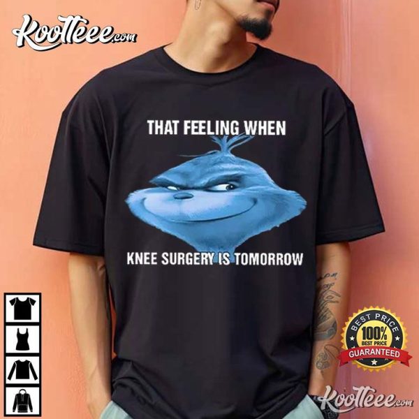 The Grinch That Feeling When Knee Surgery Is Tomorrow Meme T-Shirt