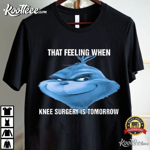 The Grinch That Feeling When Knee Surgery Is Tomorrow Meme T-Shirt