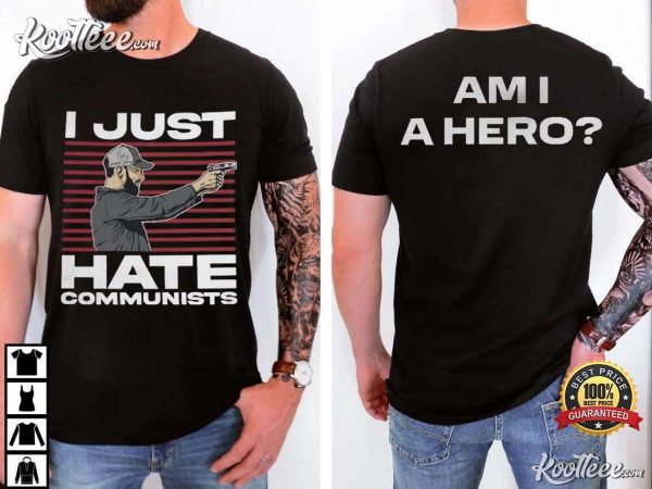 I Just Hate Communists Am I A Hero T-Shirt