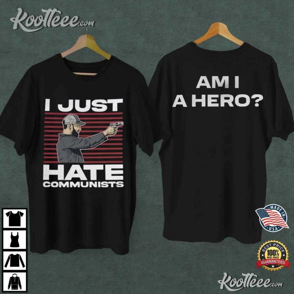 I Just Hate Communists Am I A Hero T-Shirt