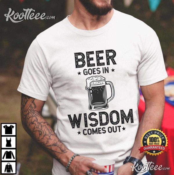 Beer Goes In Wisdom Comes Out Funny Drinking T-Shirt