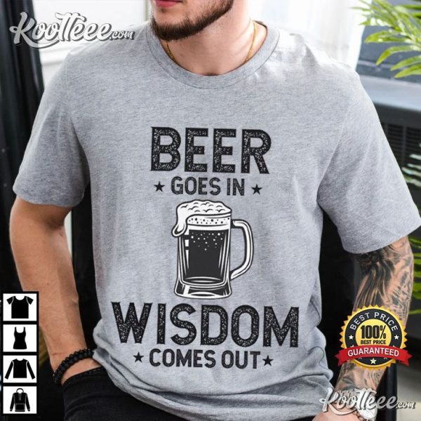 Beer Goes In Wisdom Comes Out Funny Drinking T-Shirt