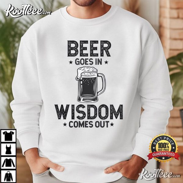 Beer Goes In Wisdom Comes Out Funny Drinking T-Shirt