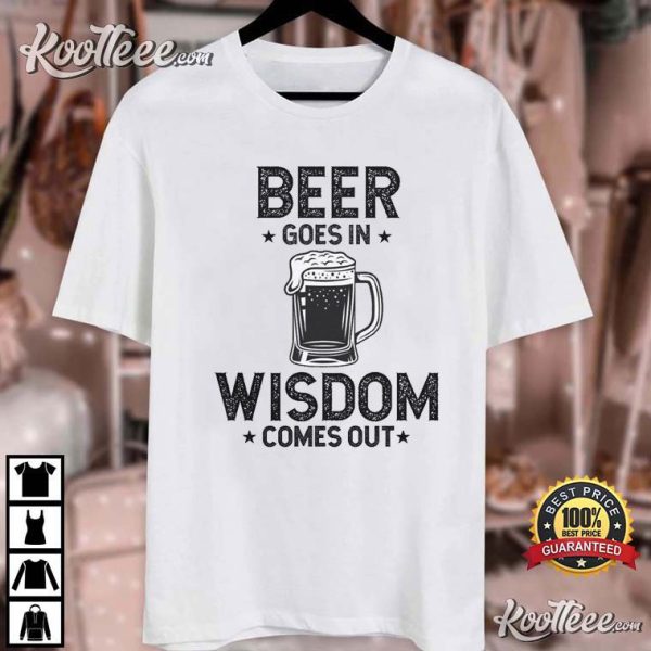 Beer Goes In Wisdom Comes Out Funny Drinking T-Shirt