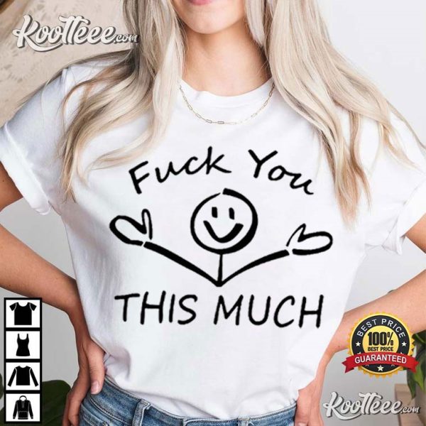 Fuck You This Much Funny Gift For Friend T-Shirt