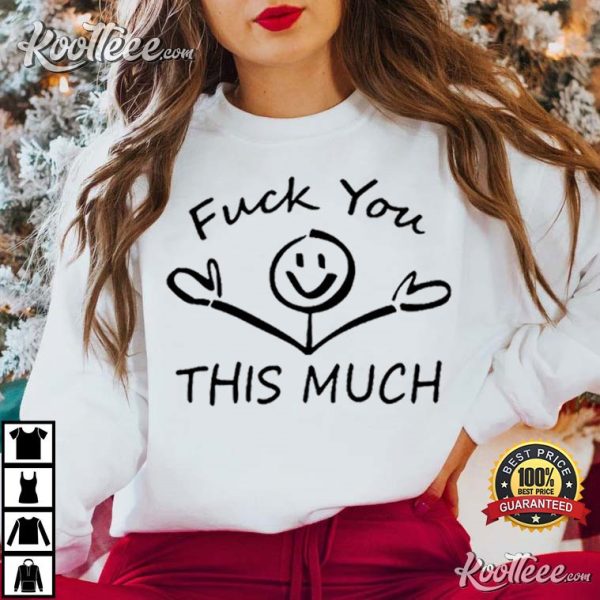 Fuck You This Much Funny Gift For Friend T-Shirt