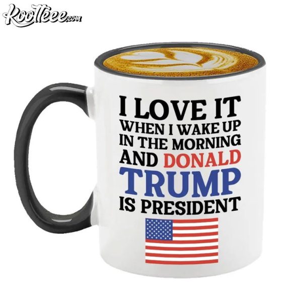 I Love It When I Wake Up And Donald Trump Is President USA Mug