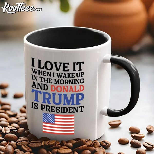 I Love It When I Wake Up And Donald Trump Is President USA Mug