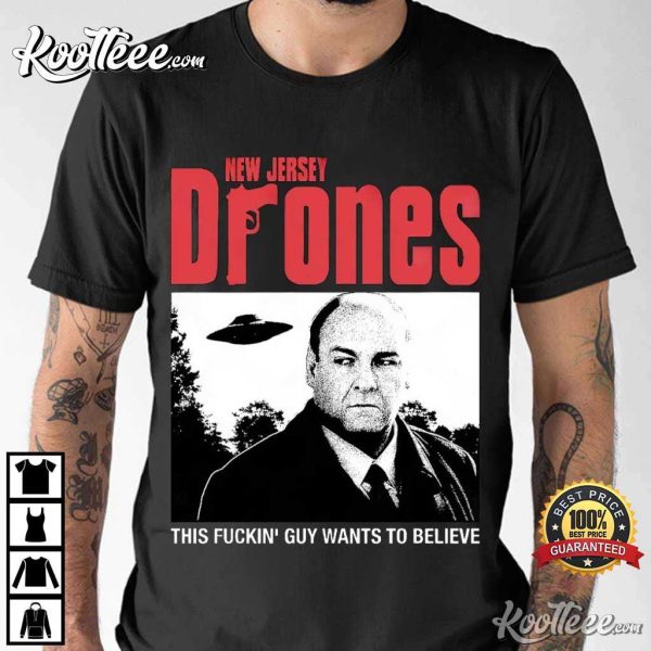 Tony Soprano New Jersey Drones This Fuckin’ Guy Wants To Believe T-Shirt