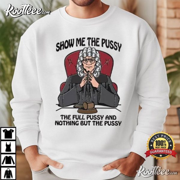 Show Me The Pussy And Nothing But The Pussy T-Shirt