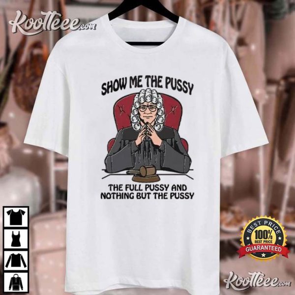 Show Me The Pussy And Nothing But The Pussy T-Shirt