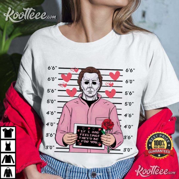 Michael Myers If I Had Feelings They’d Be For You Valentine’s Day T-Shirt