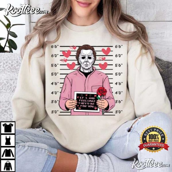 Michael Myers If I Had Feelings They’d Be For You Valentine’s Day T-Shirt