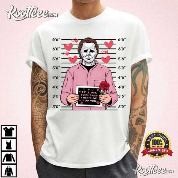 Michael Myers If I Had Feelings They’d Be For You Valentine’s Day T-Shirt