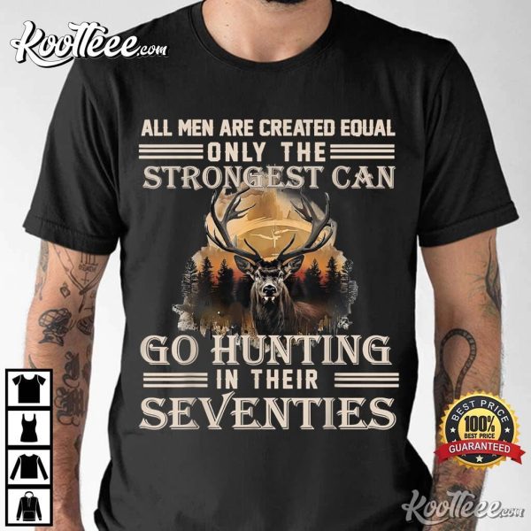 Only The Best Can Still Go Hunting In Their Seventies T-Shirt