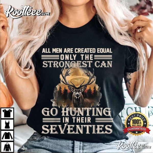 Only The Best Can Still Go Hunting In Their Seventies T-Shirt