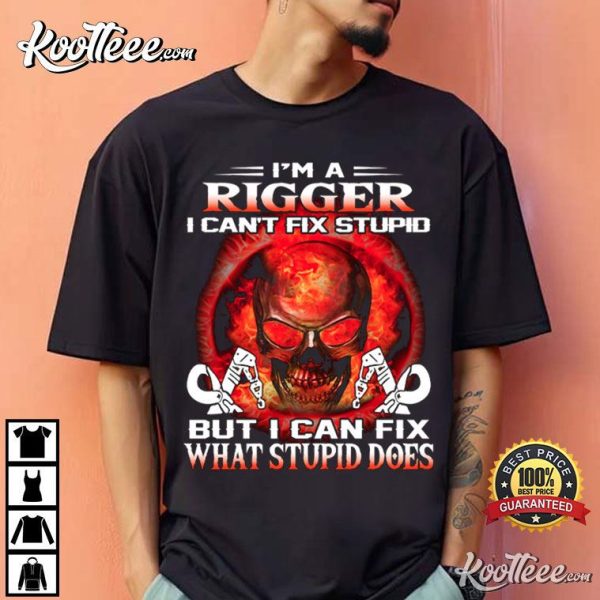 I’m A Rigger I Can’t Fix Stupid But I Can Fix What Stupid Does T-Shirt