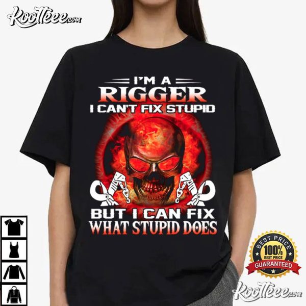 I’m A Rigger I Can’t Fix Stupid But I Can Fix What Stupid Does T-Shirt