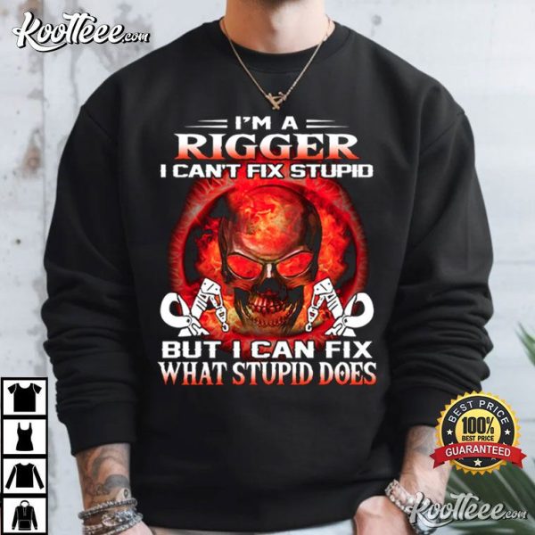 I’m A Rigger I Can’t Fix Stupid But I Can Fix What Stupid Does T-Shirt