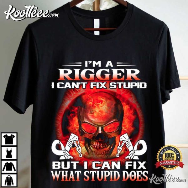 I’m A Rigger I Can’t Fix Stupid But I Can Fix What Stupid Does T-Shirt