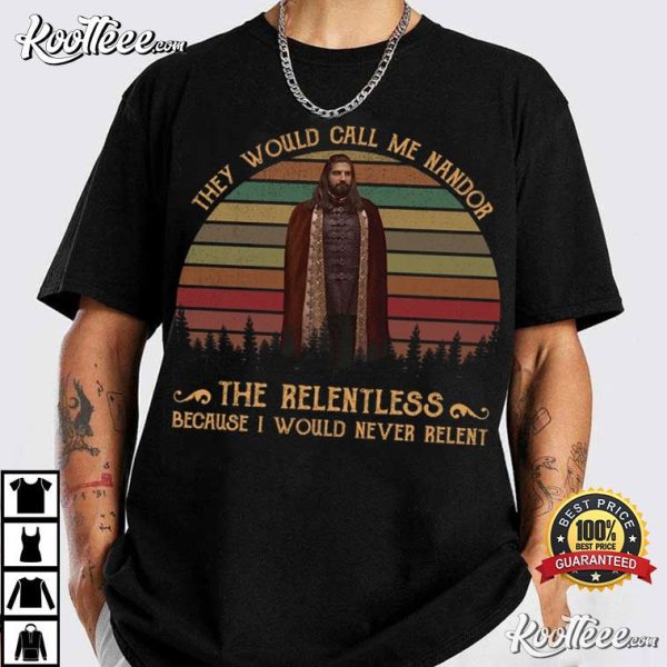 They Would Call Me Nandor The Relentless Because I Would Never Relent T-Shirt