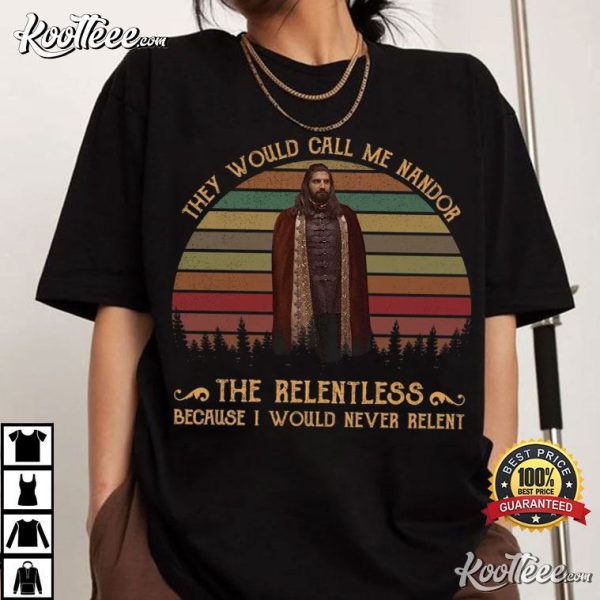 They Would Call Me Nandor The Relentless Because I Would Never Relent T-Shirt