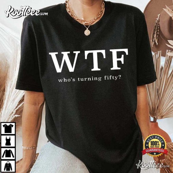 50th Birthday WTF Who’s Turning Fifty T-Shirt