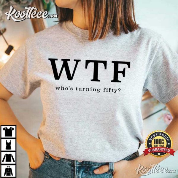 50th Birthday WTF Who’s Turning Fifty T-Shirt