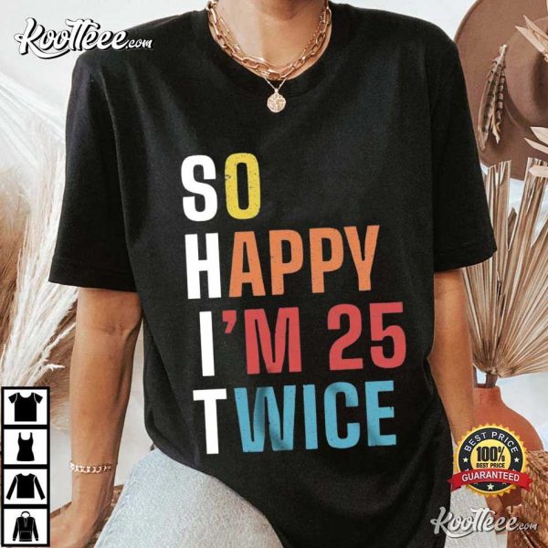 Funny 50th Birthday So Happy I’m 25 Twice T-Shirt