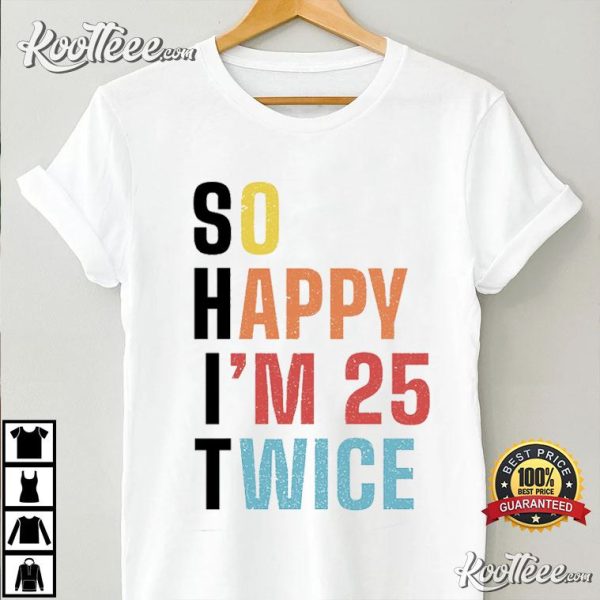 Funny 50th Birthday So Happy I’m 25 Twice T-Shirt