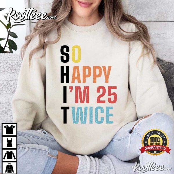 Funny 50th Birthday So Happy I’m 25 Twice T-Shirt