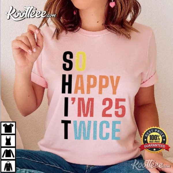 Funny 50th Birthday So Happy I’m 25 Twice T-Shirt