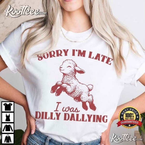 Sorry I’m Late I Was Dilly Dallying Funny Sheep Meme T-Shirt