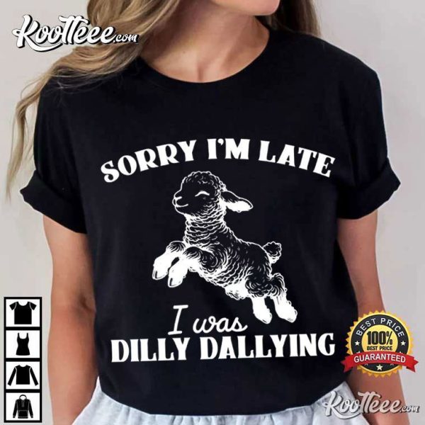 Sorry I’m Late I Was Dilly Dallying Funny Sheep Meme T-Shirt