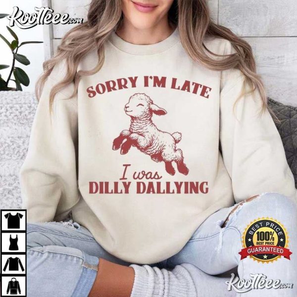 Sorry I’m Late I Was Dilly Dallying Funny Sheep Meme T-Shirt