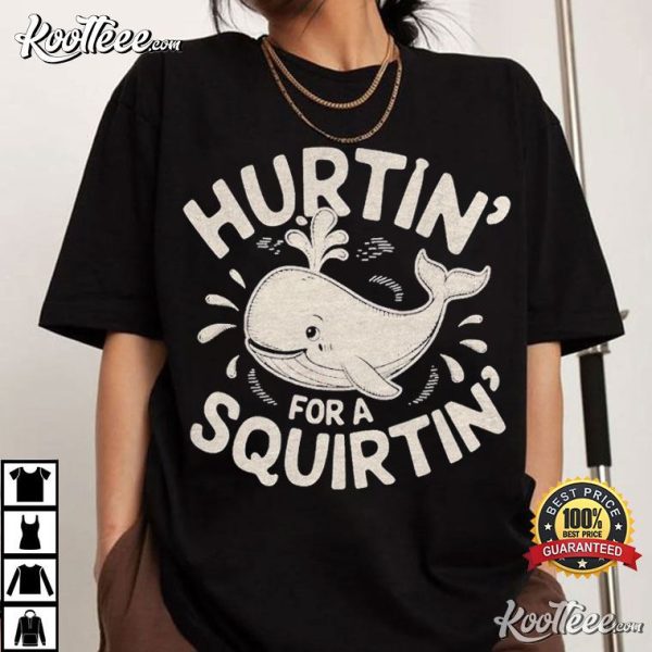 Hurtin For A Squirtin Adult Humor T -Shirt