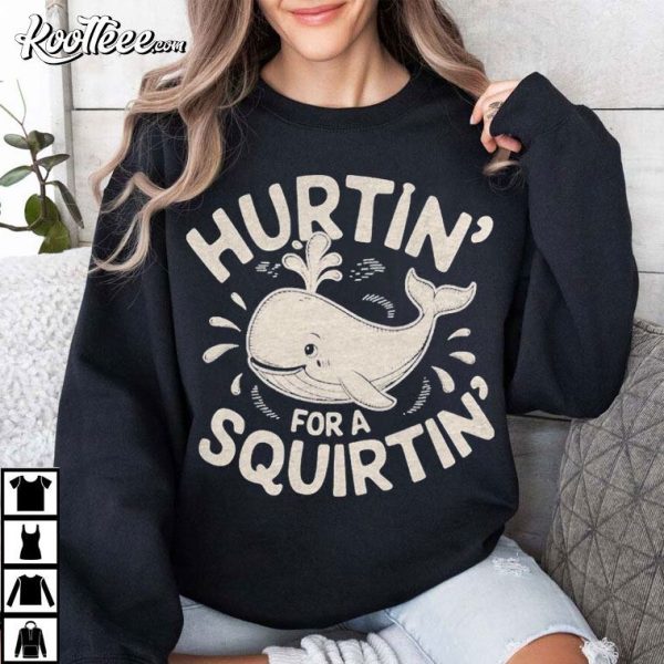 Hurtin For A Squirtin Adult Humor T -Shirt