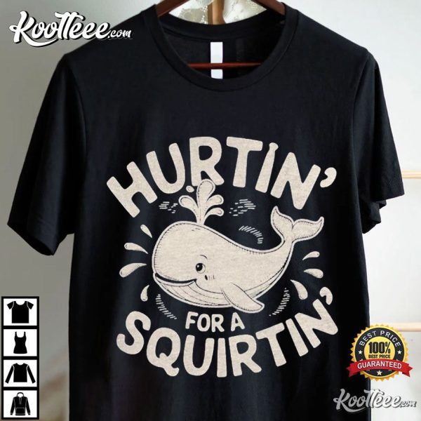 Hurtin For A Squirtin Adult Humor T -Shirt