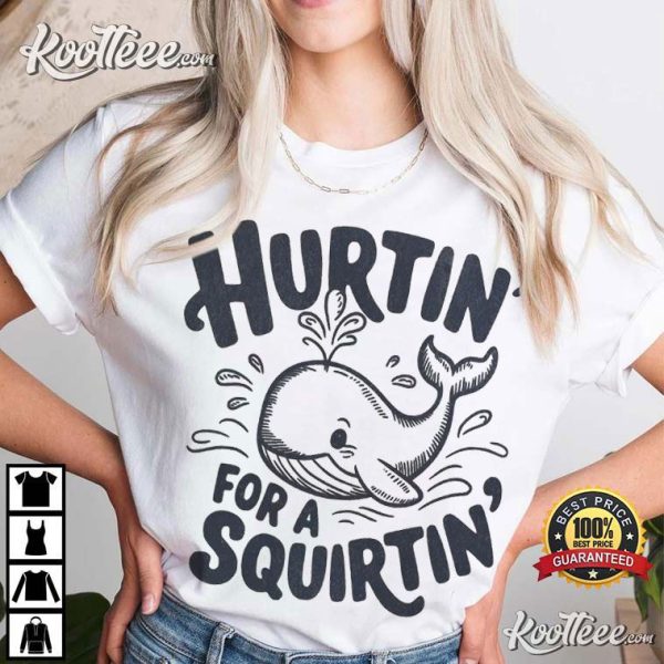 Hurtin’ For A Squirtin’ Adult Humor Funny T-Shirt