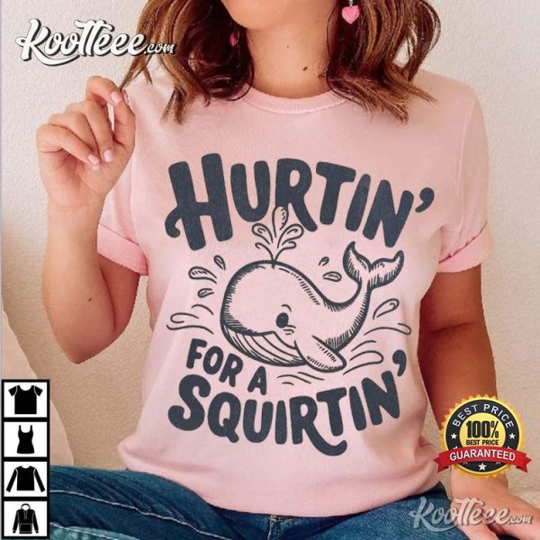 Hurtin’ For A Squirtin’ Adult Humor Funny T-Shirt